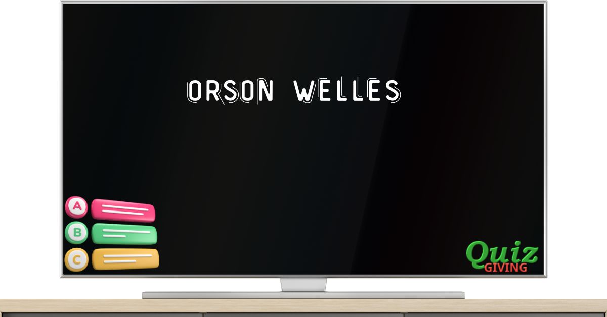 Quiz Giving - TV film Quizzes - Orson Welles Quiz