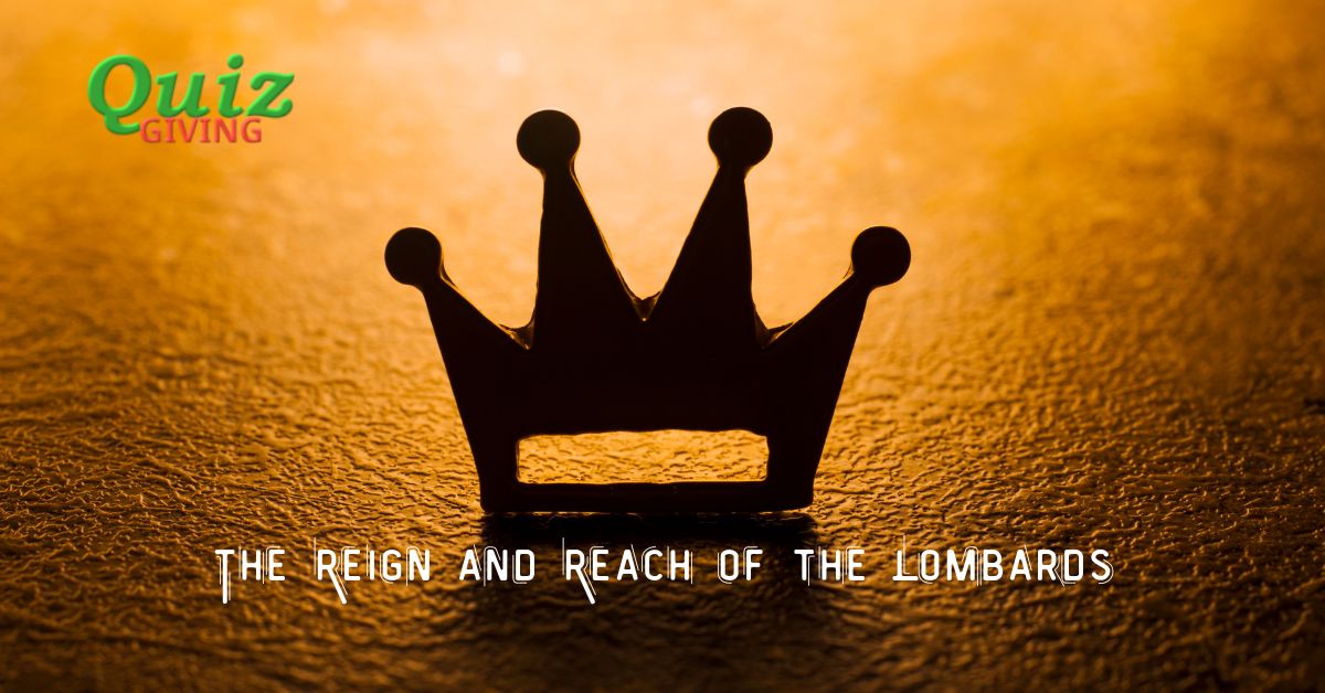 Quiz Giving - History Quizzes - Lombards Legacy The Reign and Reach of the Lombards quiz